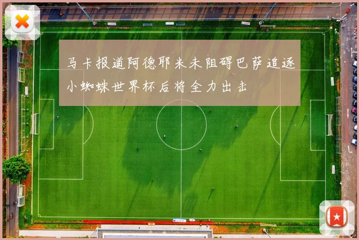 马卡报道阿德耶米未阻碍巴萨追逐小蜘蛛世界杯后将全力出击