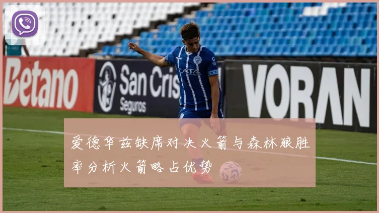 爱德华兹缺席对决火箭与森林狼胜率分析火箭略占优势